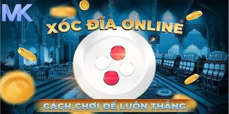 Cách chơi xóc đĩa MK đơn giản