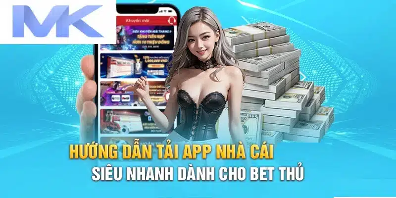 Hướng dẫn tải app MK siêu nhanh dành cho bet thủ