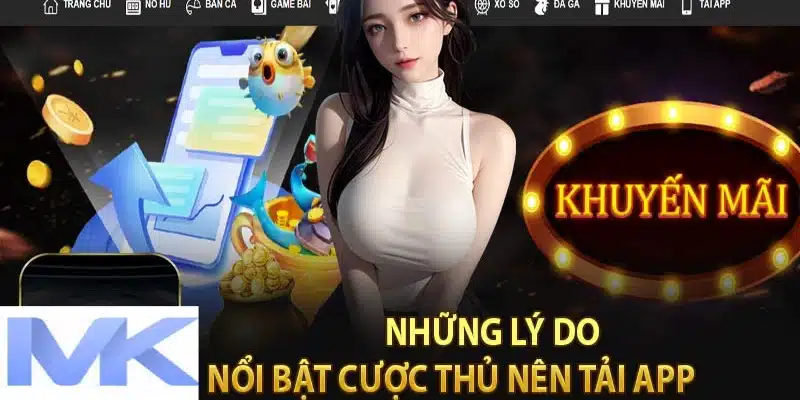 Những lý do nổi bật khiến cược thủ nên tải app MK ngay