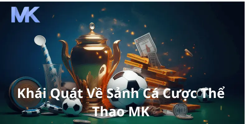 Khái quát về sảnh cá cược thể thao Mk