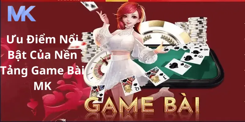 Ưu điểm nổi bật của game bài Mk